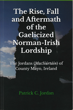 The Rise, Fall and Aftermath of the Gaelicized Norman — Irish Lordship — The Jordans (MacSiúrtáin) of County Mayo, Ireland