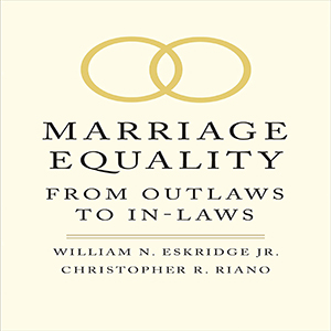 A Conversation With William N. Eskridge Jr. and Christopher R. Riano, Authors of 'Marriage Equality'
