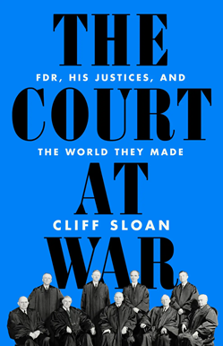 , The Court at War — FDR, His Justices, and the World They Made by Cliff Sloan