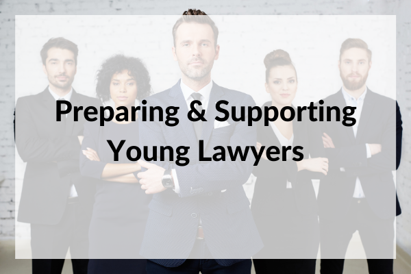 Preparing & Supporting Young Lawyers